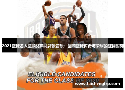 2021篮球名人堂颁奖典礼背景音乐:回顾篮球传奇与荣耀的旋律时刻 2021篮球名人堂颁奖典礼背景音乐:回顾篮球传奇与荣耀的旋律时刻