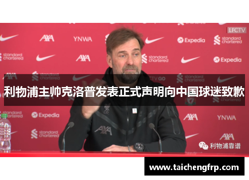 利物浦主帅克洛普发表正式声明向中国球迷致歉 利物浦主帅克洛普发表正式声明向中国球迷致歉
