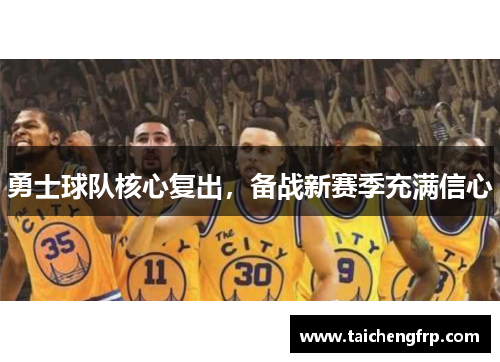 勇士球队核心复出，备战新赛季充满信心