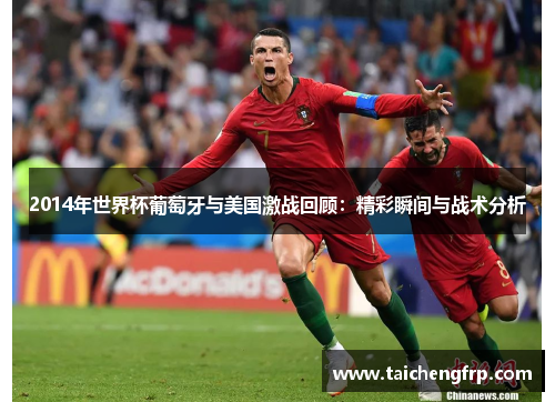 2014年世界杯葡萄牙与美国激战回顾：精彩瞬间与战术分析