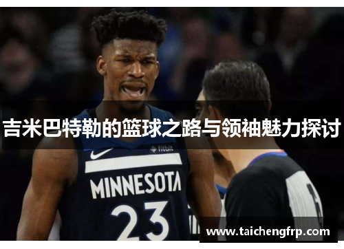 吉米巴特勒的篮球之路与领袖魅力探讨